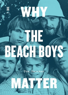 Why the Beach Boys Matter by Smucker, Tom