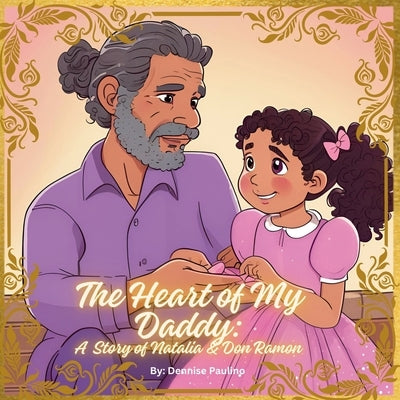 The Heart Of my Daddy: A Story of Natalia & Ramon by Paulino, Dennise