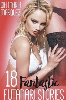 18 Fantastic Futanari Stories by Marquez, Gia Maria