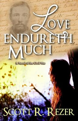 Love Endureth Much: A Novel of the Civil War by Rezer, Scott R.