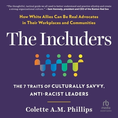The Lncluders: The 7 Traits of Culturally Savvy, Anti-Racist Leaders by Phillips, Colette A. M.