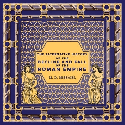 The Alternative History of the Decline and Fall of the Roman Empire by Missaiel, M. D.