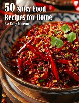 50 Spicy Food Recipes for Home by Johnson, Kelly