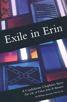 Exile in Erin: A Confederate Chaplain's Story: The Life of Father John B. Bannon by Faherty, William S. J.