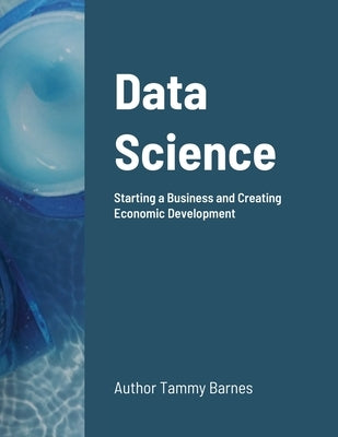 Data Science: Starting a Business and Creating Economic Development by Barnes, Tammy