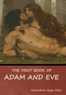 The First Book of Adam and Eve by Platt, Rutherford Hayes