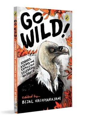 Go Wild: Stories, Essays and Comics That Celebrate the Earth by Vachharajani, Bijal