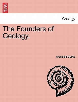 The Founders of Geology. by Geikie, Archibald