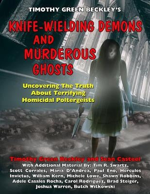 Knife-Wielding Demons and Murderous Ghosts: Uncovering the Truth About Terrifying Homicidal Poltergeists by Casteel, Sean