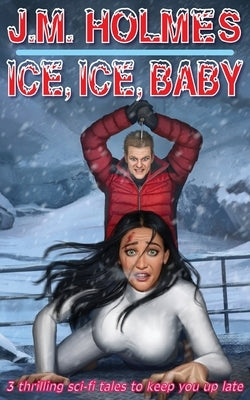 Ice, Ice, Baby: Space Adventure Suspense Mysteries by Holmes, J. M.
