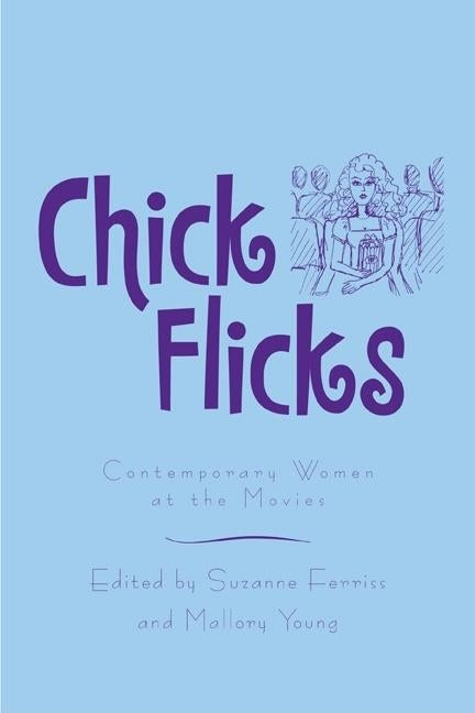 Chick Flicks: Contemporary Women at the Movies by Ferriss, Suzanne