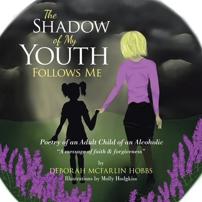 The Shadow of My Youth Follows Me: Poetry of an Adult Child of an Alcoholic by Hobbs, Deborah McFarlin