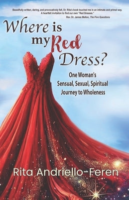 Where Is My Red Dress?: One Woman's Sensual, Sexual, Spiritual Journey to Wholeness by Andriello-Feren, Rita J.