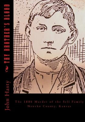 Thy Brother's Blood: The 1886 Murder of the Sell Family by Hasty, John