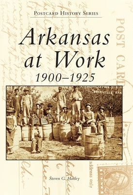 Arkansas at Work: 1900-1925 by Hanley, Steven G.
