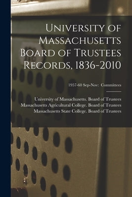 University of Massachusetts Board of Trustees Records, 1836-2010; 1957-60 Sep-Nov: Committees by University of Massachusetts (System)