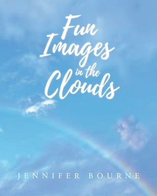 Fun Images in the Clouds by Bourne, Jennifer