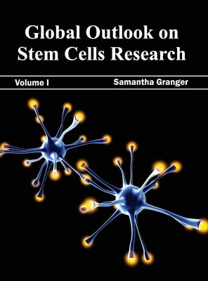 Global Outlook on Stem Cells Research: Volume I by Granger, Samantha