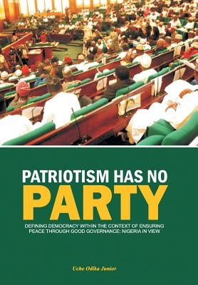 Patriotism Has No Party: Defining Democracy Within the Context of Ensuring Peace by Junior, Uche Odika