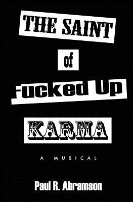 The Saint of Fucked-Up Karma: A Musical by Abramson, Paul R.