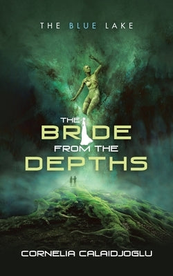 The Bride from the Depths: The Blue Lake by Calaidjoglu, Cornelia