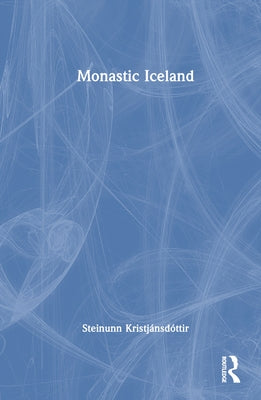 Monastic Iceland by Kristjánsdóttir, Steinunn