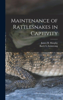 Maintenance of Rattlesnakes in Captivity by Armstrong, Barry L.