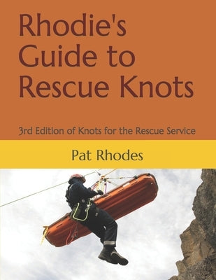 Rhodie's Guide to Rescue Knots: 3rd Edition of Knots for the Rescue Service by Rhodes, Pat (Rhodie)