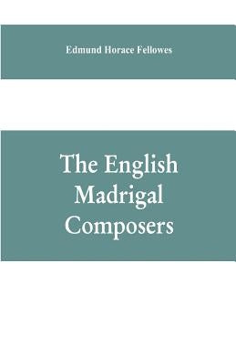The English madrigal composers by Horace Fellowes, Edmund