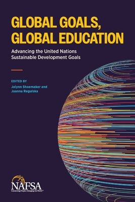 Global Goals, Global Education: Advancing the United Nations Sustainable Development Goals by Shoemaker, Jolynn