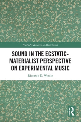 Sound in the Ecstatic-Materialist Perspective on Experimental Music by Wanke, Riccardo D.