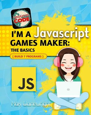 I'm a JavaScript Games Maker: The Basics by Wainewright, Max
