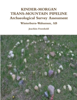 KINDER-MORGAN TRANS-MOUNTAIN PIPELINE Archaeological Survey Assessment - Winterburn-Wabamun, AB by Fromhold, Joachim
