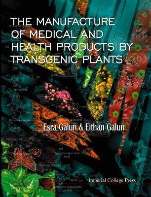 Manufacture of Medical and Health Products by Transgenic Plants by Galun, Eithan