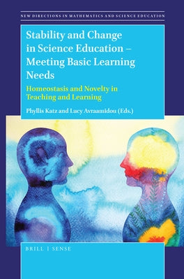 Stability and Change in Science Education -- Meeting Basic Learning Needs: Homeostasis and Novelty in Teaching and Learning by Katz, Phyllis