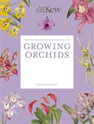The Kew Gardener's Guide to Growing Orchids: The Art and Science to Grow Your Own Orchids by Royal Botanic Gardens Kew
