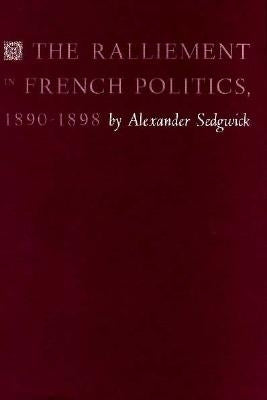 The Ralliement in French Politics, 1890-1898 by Sedgwick, Alexander
