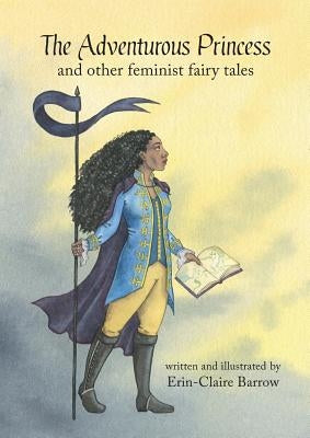 The Adventurous Princess and other feminist fairy tales by Barrow, Erin-Claire