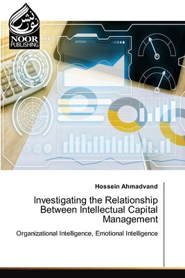 Investigating the Relationship Between Intellectual Capital Management by Ahmadvand, Hossein