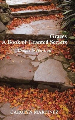 A Book of Granted Graces/Secrets: Unique to Her Call by Martinez, Carolyn