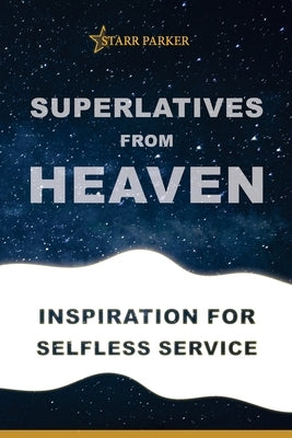 Superlatives from Heaven: Inspiration for Selfless Service by Parker, Starr