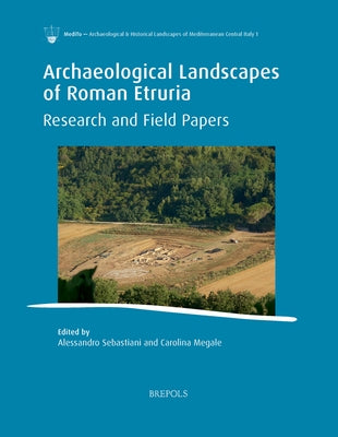 Archaeological Landscapes of Roman Etruria: Research and Field Papers by Sebastiani, Alessandro