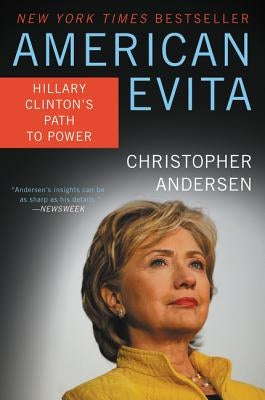 American Evita: Hillary Clinton's Path to Power by Andersen, Christopher