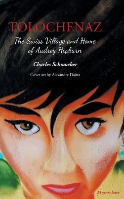 Tolochenaz: The Swiss Village and Home of Audrey Hepburn by Schmocker, Charles