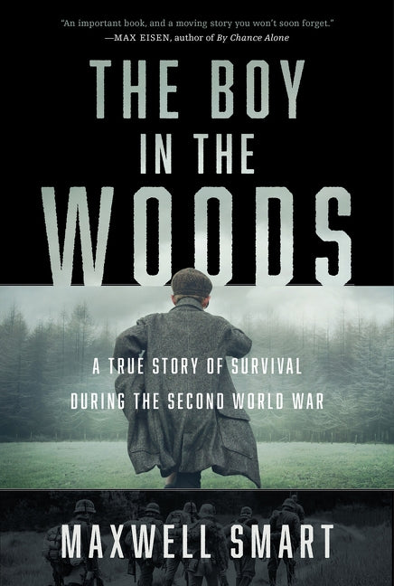 The Boy in the Woods: A True Story of Survival During the Second World War by Smart, Maxwell
