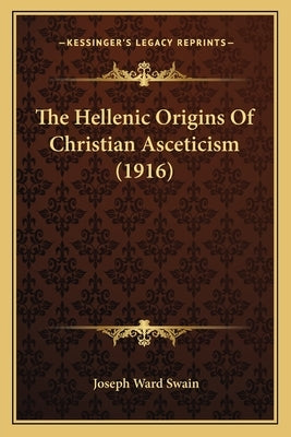 The Hellenic Origins Of Christian Asceticism (1916) by Swain, Joseph Ward
