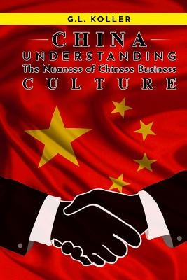CHINA Understanding the Nuances of Chinese Business Culture by Koller, G. L.