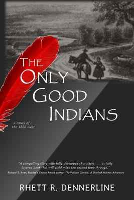 The Only Good Indians, a novel of the 1820 west by Dennerline, Rhett R.