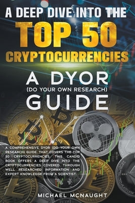 A Deep Dive Into The Top 50 Cryptocurrencies by McNaught, Michael
