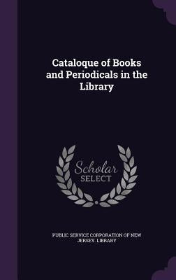 Cataloque of Books and Periodicals in the Library by Public Service Corporation of New Jersey